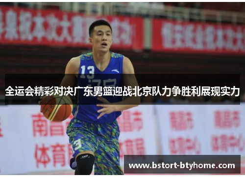 全运会精彩对决广东男篮迎战北京队力争胜利展现实力
